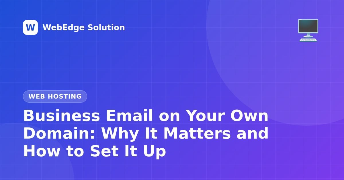 Business Email on Your Own Domain: Why It Matters and How to Set It Up – Web Hosting guide by WebEdge Solution