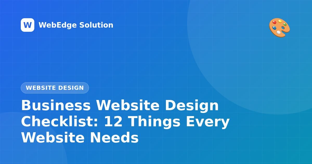 Business Website Design Checklist: 12 Things Every Website Needs – Website Design guide by WebEdge Solution