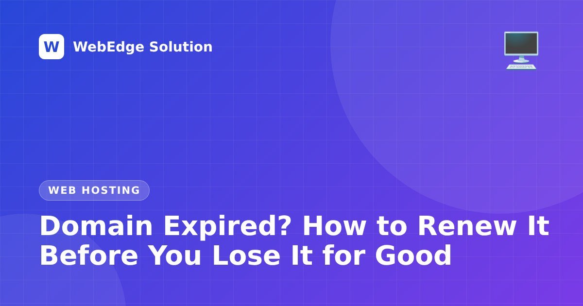 Domain Expired? How to Renew It Before You Lose It for Good – Web Hosting guide by WebEdge Solution