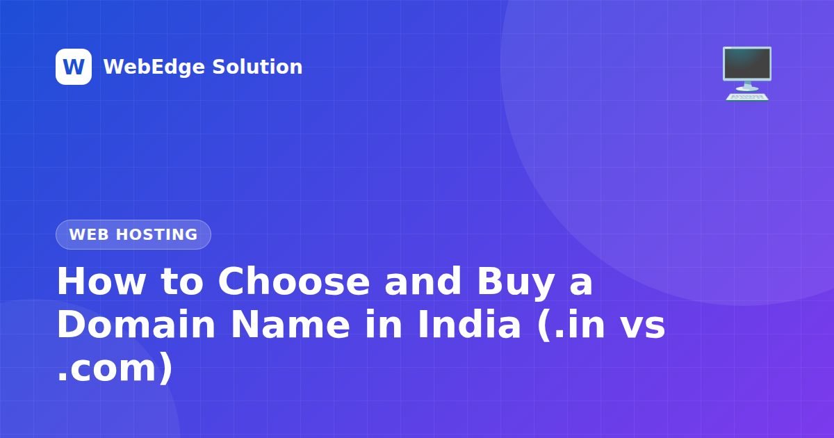 How to Choose and Buy a Domain Name in India (.in vs .com) – Web Hosting guide by WebEdge Solution