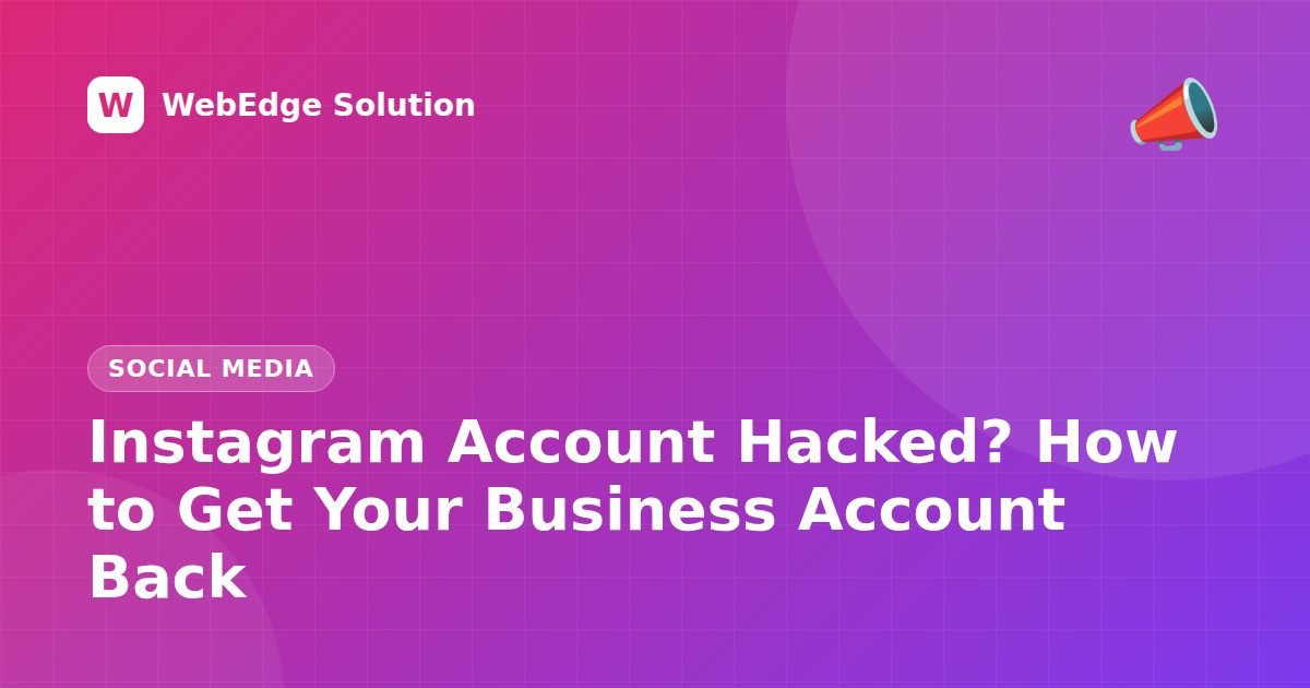 Instagram Account Hacked? How to Get Your Business Account Back – Social Media guide by WebEdge Solution