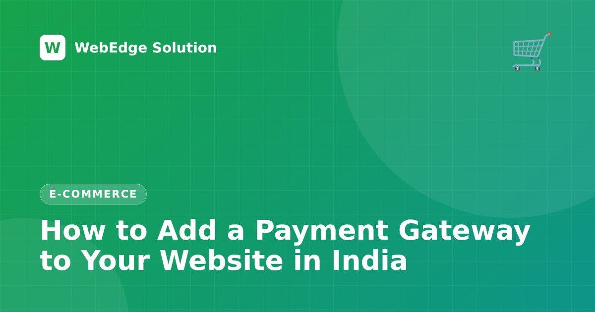 How to Add a Payment Gateway to Your Website in India – E-commerce guide by WebEdge Solution