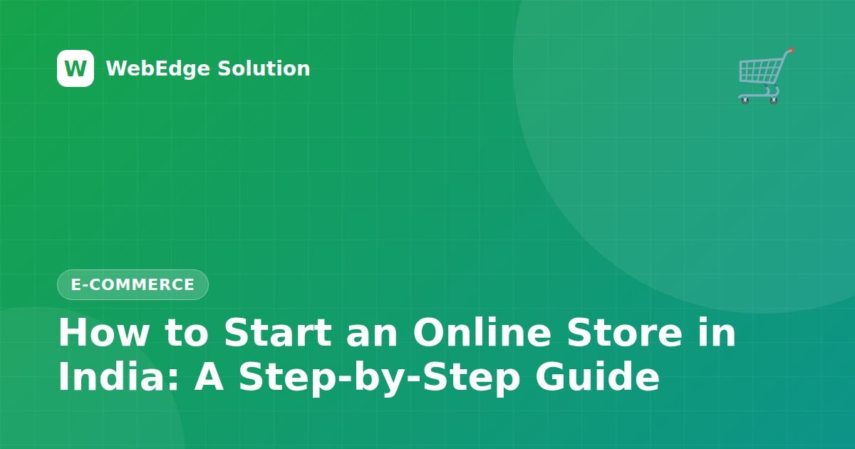 How to Start an Online Store in India: A Step-by-Step Guide – E-commerce guide by WebEdge Solution