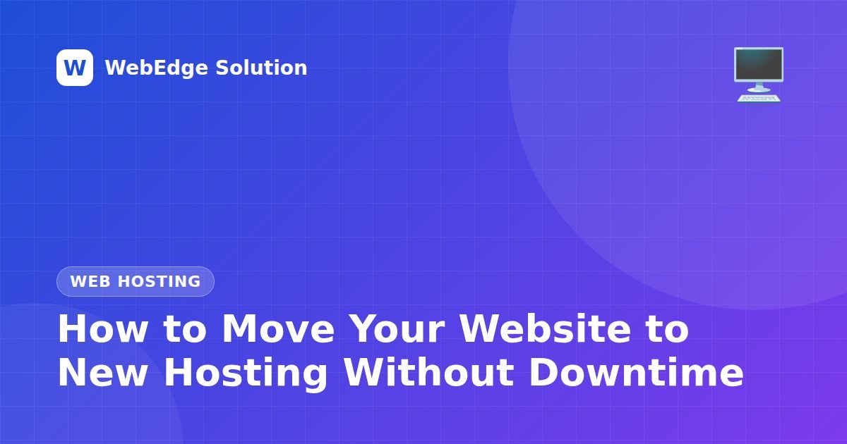 How to Move Your Website to New Hosting Without Downtime – Web Hosting guide by WebEdge Solution