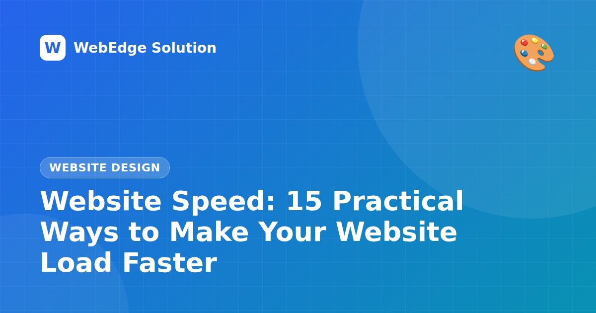 Website Speed: 15 Practical Ways to Make Your Website Load Faster – Website Design guide by WebEdge Solution
